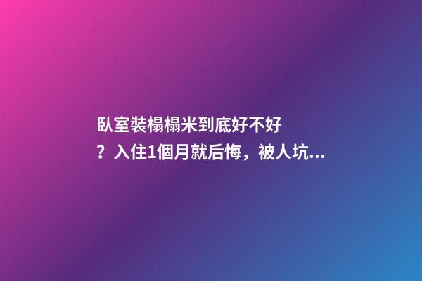 臥室裝榻榻米到底好不好？入住1個月就后悔，被人坑慘了！